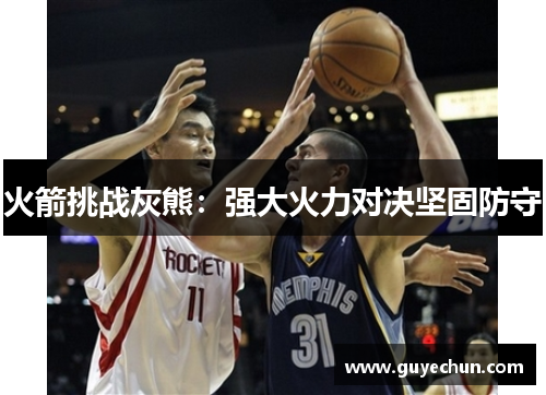 火箭挑战灰熊：强大火力对决坚固防守